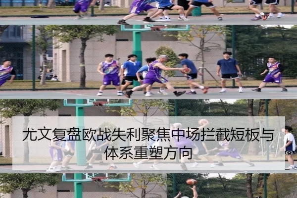 尤文复盘欧战失利聚焦中场拦截短板与体系重塑方向