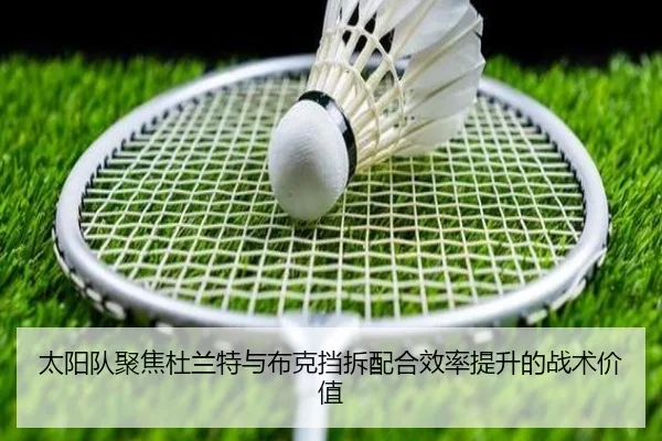 太阳队聚焦杜兰特与布克挡拆配合效率提升的战术价值